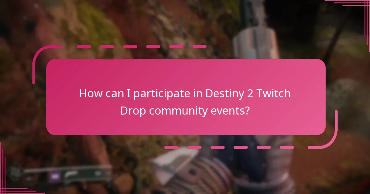 How can I participate in Destiny 2 Twitch Drop community events?