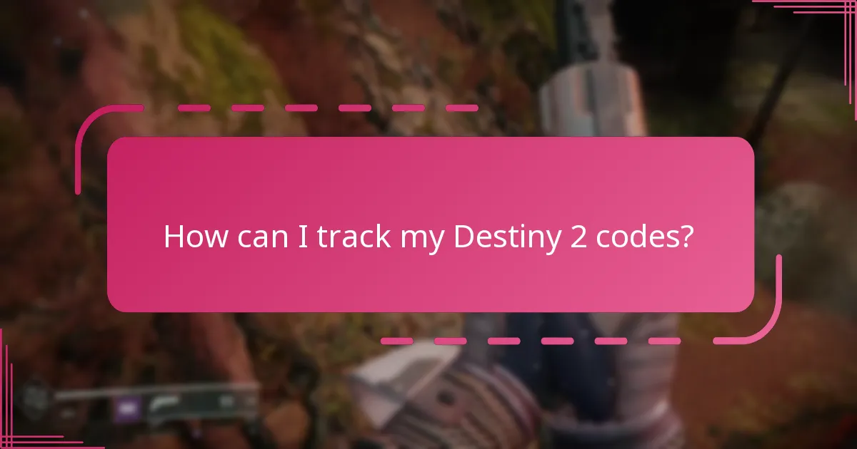 How can I track my Destiny 2 codes?