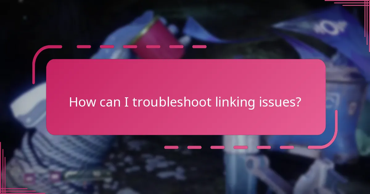 How can I troubleshoot linking issues?