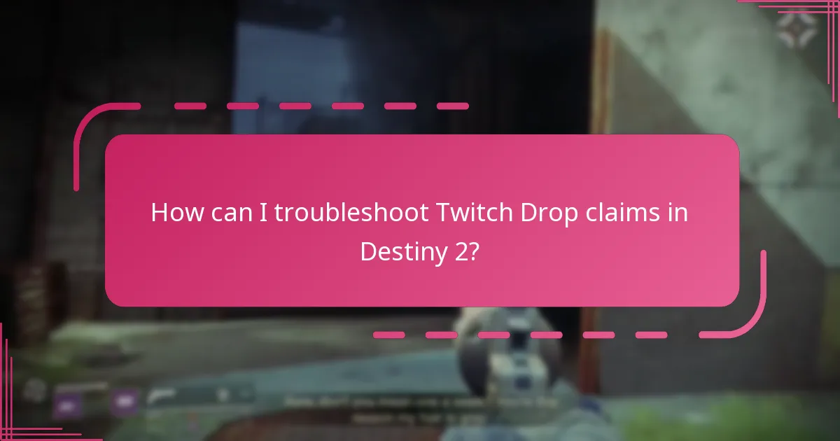 How can I troubleshoot Twitch Drop claims in Destiny 2?