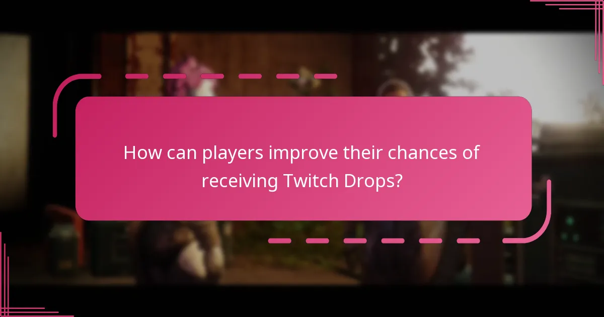 How can players improve their chances of receiving Twitch Drops?
