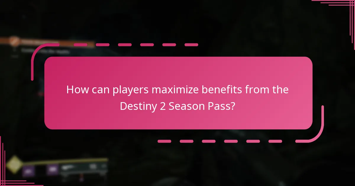 How can players maximize benefits from the Destiny 2 Season Pass?