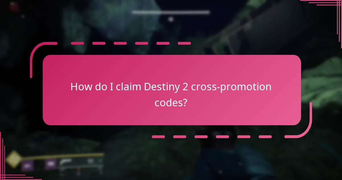 How do I claim Destiny 2 cross-promotion codes?