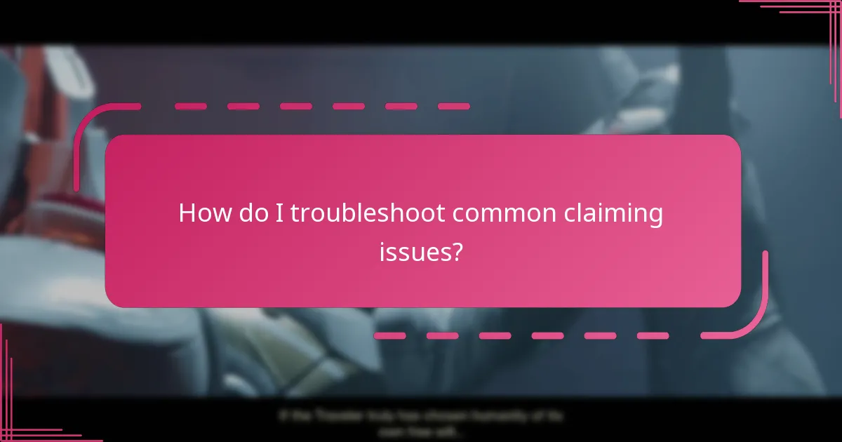 How do I troubleshoot common claiming issues?
