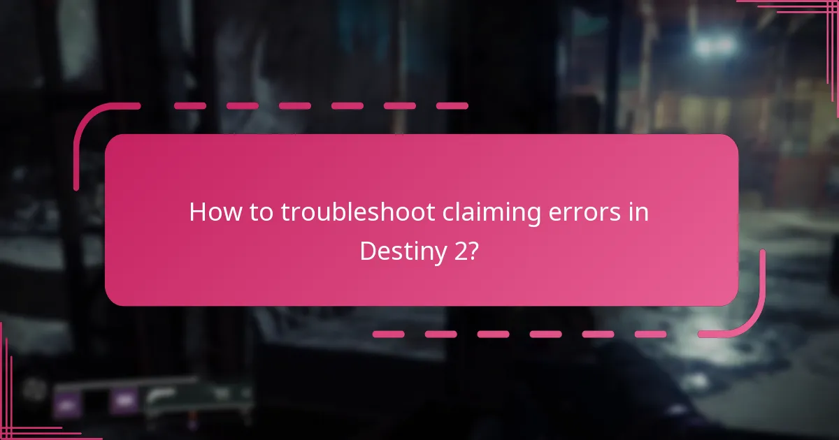 How to troubleshoot claiming errors in Destiny 2?