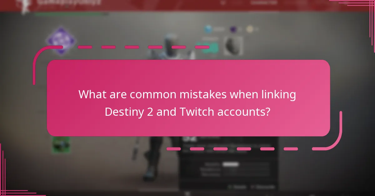 What are common mistakes when linking Destiny 2 and Twitch accounts?