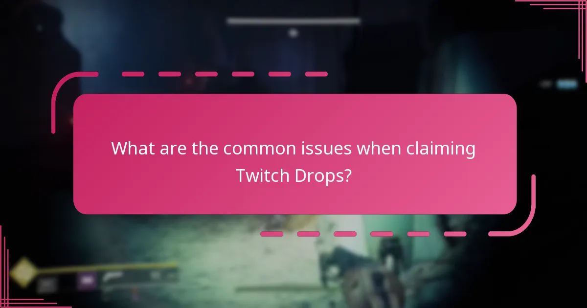 What are the common issues when claiming Twitch Drops?