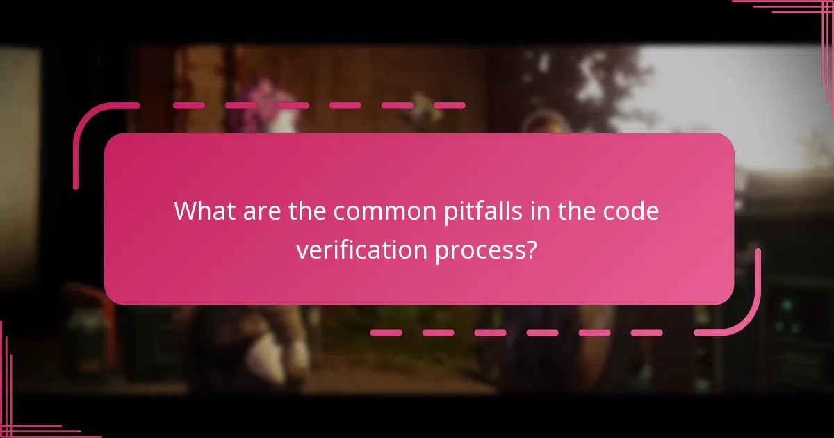 What are the common pitfalls in the code verification process?