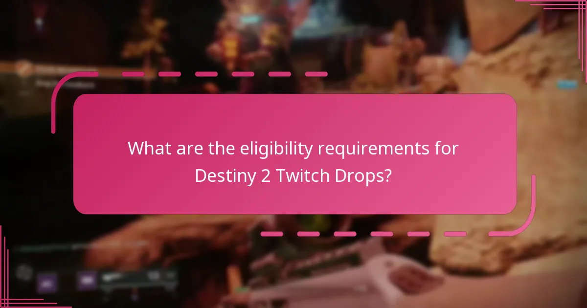 What are the eligibility requirements for Destiny 2 Twitch Drops?