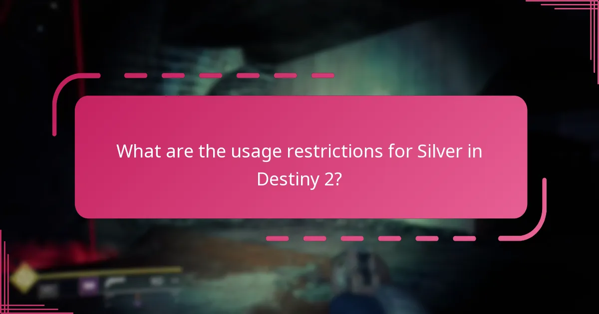 What are the usage restrictions for Silver in Destiny 2?