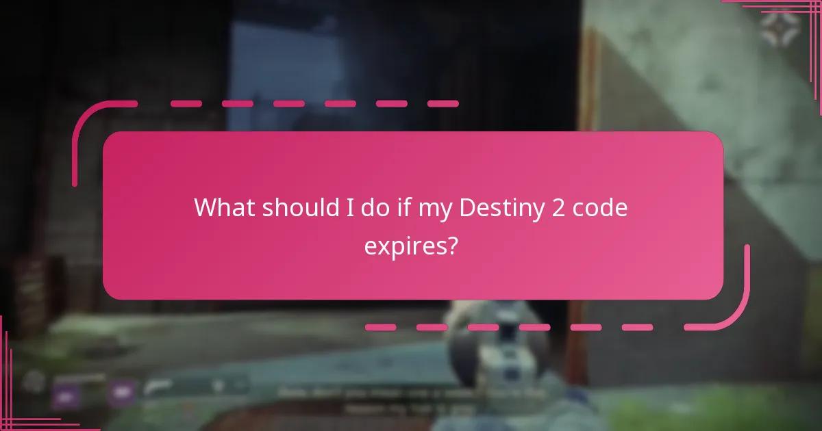 What should I do if my Destiny 2 code expires?