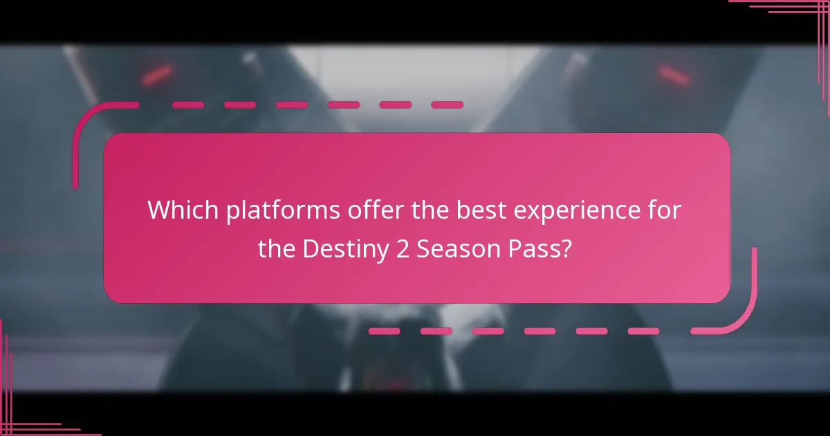 Which platforms offer the best experience for the Destiny 2 Season Pass?