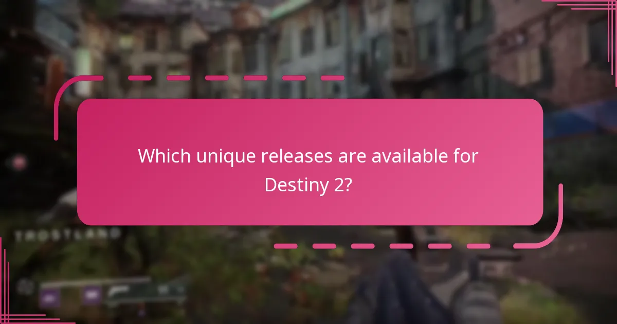 Which unique releases are available for Destiny 2?